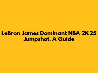LeBron James' Dominant NBA 2K25 Jumpshot: A Guide