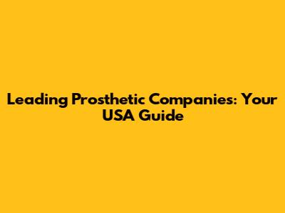 Leading Prosthetic Companies: Your USA Guide