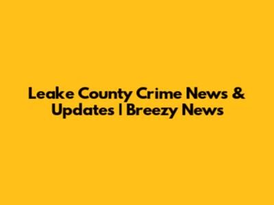 Leake County Crime News & Updates | Breezy News