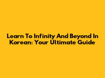 Learn 'To Infinity And Beyond' In Korean: Your Ultimate Guide