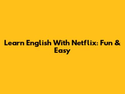 Learn English With Netflix: Fun & Easy