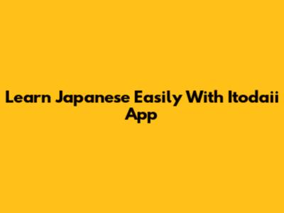 Learn Japanese Easily With Itodaii App