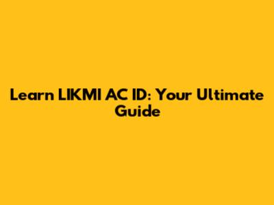 Learn LIKMI AC ID: Your Ultimate Guide