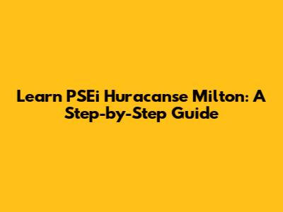 Learn PSEi Huracanse Milton: A Step-by-Step Guide