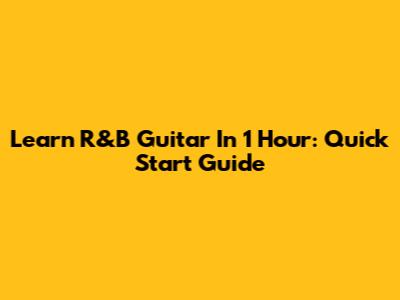 Learn R&B Guitar In 1 Hour: Quick Start Guide