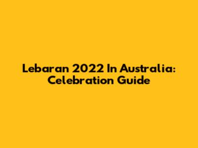 Lebaran 2022 In Australia: Celebration Guide