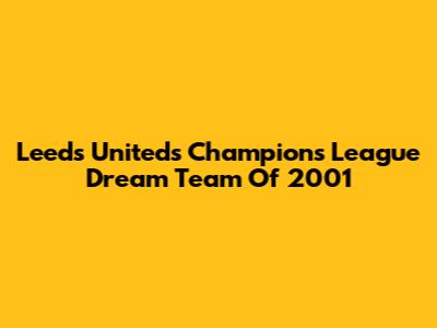 Leeds United's Champions League Dream Team Of 2001