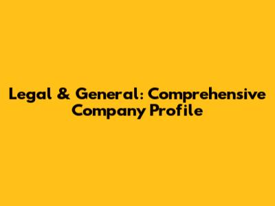 Legal & General: Comprehensive Company Profile