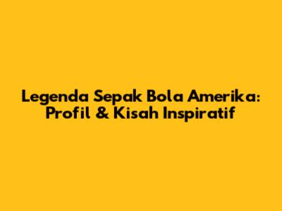Legenda Sepak Bola Amerika: Profil & Kisah Inspiratif