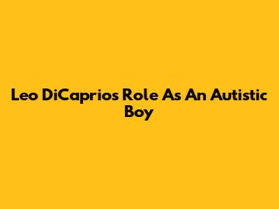 Leo DiCaprio's Role As An Autistic Boy