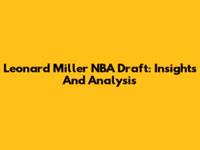 Leonard Miller NBA Draft: Insights And Analysis