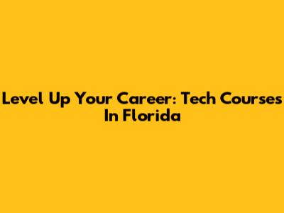 Level Up Your Career: Tech Courses In Florida