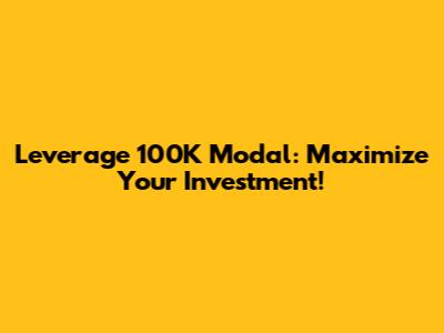 Leverage 100K Modal: Maximize Your Investment!