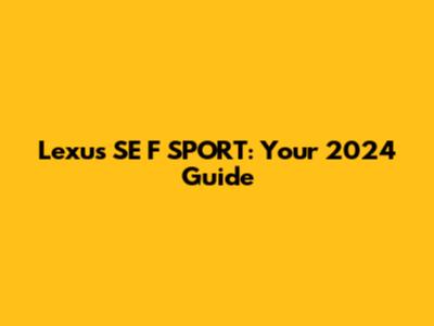 Lexus SE F SPORT: Your 2024 Guide