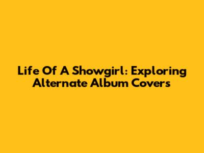 Life Of A Showgirl: Exploring Alternate Album Covers