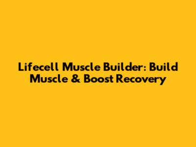 Lifecell Muscle Builder: Build Muscle & Boost Recovery