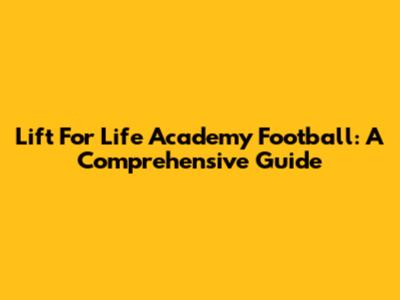 Lift For Life Academy Football: A Comprehensive Guide