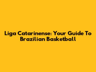 Liga Catarinense: Your Guide To Brazilian Basketball