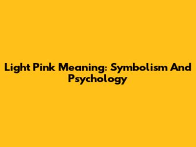 Light Pink Meaning: Symbolism And Psychology