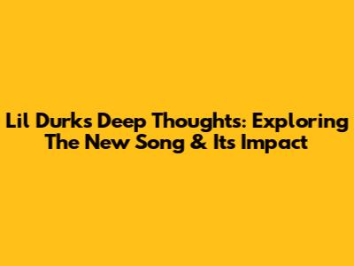 Lil Durk's Deep Thoughts: Exploring The New Song & Its Impact