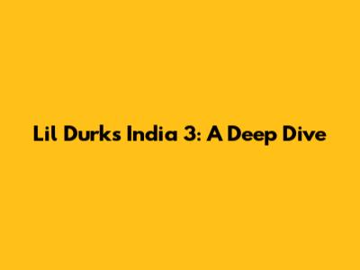 Lil Durk's India 3: A Deep Dive