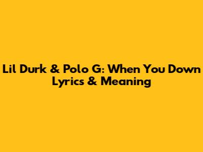 Lil Durk & Polo G: "When You Down" Lyrics & Meaning