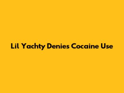Lil Yachty Denies Cocaine Use