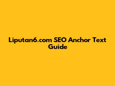 Liputan6.com SEO Anchor Text Guide