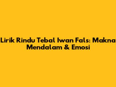 Lirik 'Rindu Tebal' Iwan Fals: Makna Mendalam & Emosi