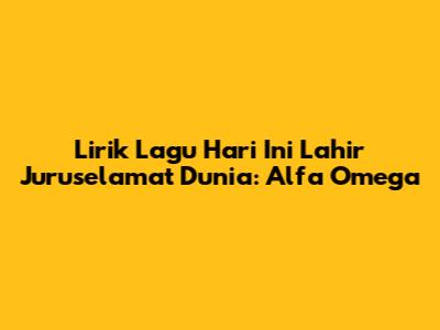 Lirik Lagu Hari Ini Lahir Juruselamat Dunia: Alfa Omega