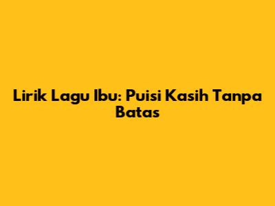 Lirik Lagu Ibu: Puisi Kasih Tanpa Batas