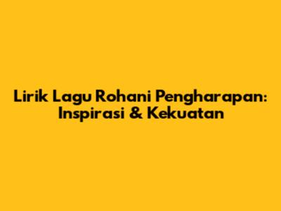 Lirik Lagu Rohani Pengharapan: Inspirasi & Kekuatan