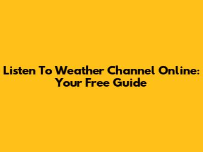 Listen To Weather Channel Online: Your Free Guide