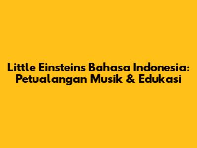 Little Einsteins Bahasa Indonesia: Petualangan Musik & Edukasi