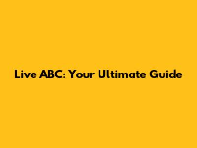 Live ABC: Your Ultimate Guide
