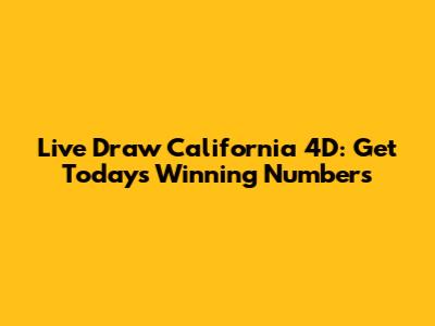 Live Draw California 4D: Get Today's Winning Numbers