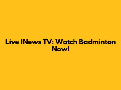 Live INews TV: Watch Badminton Now!