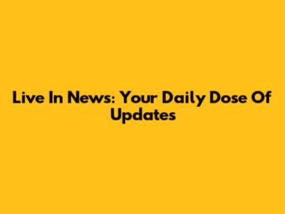 Live In News: Your Daily Dose Of Updates