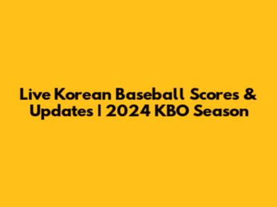Live Korean Baseball Scores & Updates | 2024 KBO Season