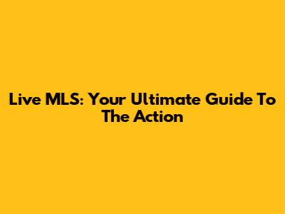 Live MLS: Your Ultimate Guide To The Action