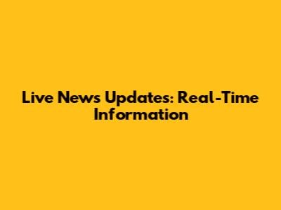 Live News Updates: Real-Time Information