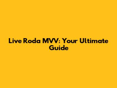 Live Roda MVV: Your Ultimate Guide