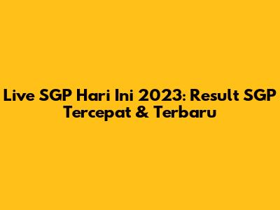 Live SGP Hari Ini 2023: Result SGP Tercepat & Terbaru