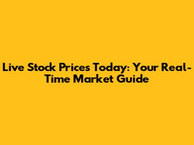 Live Stock Prices Today: Your Real-Time Market Guide