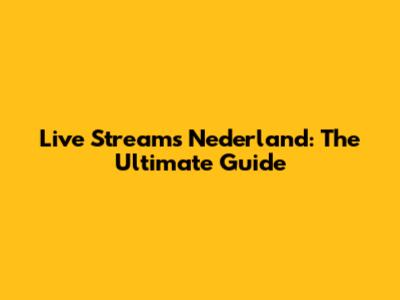 Live Streams Nederland: The Ultimate Guide