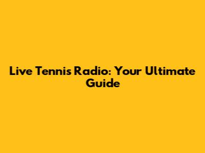 Live Tennis Radio: Your Ultimate Guide