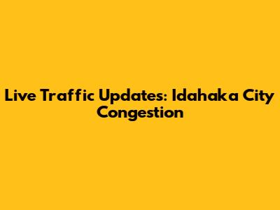 Live Traffic Updates: Idahaka City Congestion