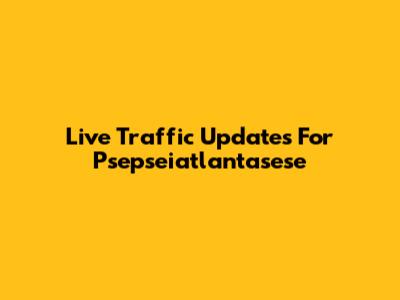Live Traffic Updates For Psepseiatlantasese