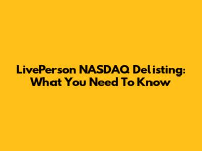 LivePerson NASDAQ Delisting: What You Need To Know