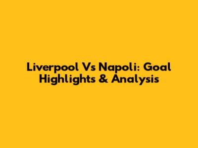 Liverpool Vs Napoli: Goal Highlights & Analysis